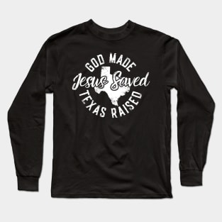God Made Texas Raised Jesus Saved Long Sleeve T-Shirt